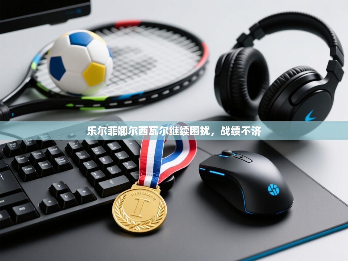 乐尔菲娜尔西瓦尔继续困扰，战绩不济  第2张