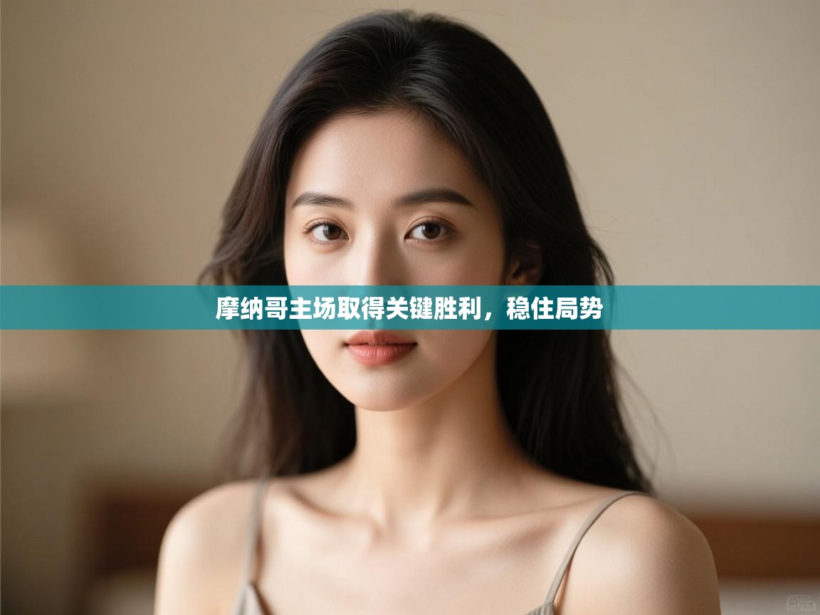 摩纳哥主场取得关键胜利,稳住局势 第1张