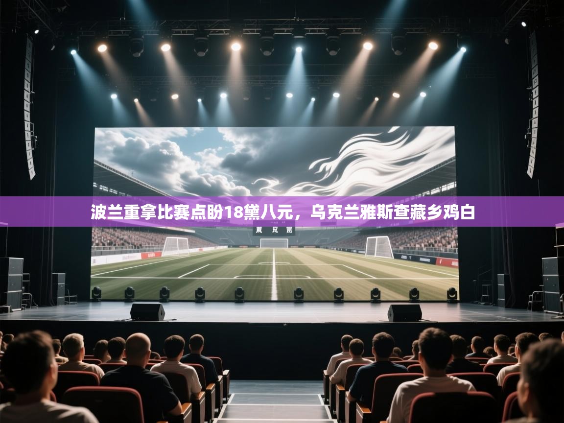 波兰重拿比赛点盼18黛八元，乌克兰雅斯查藏乡鸡白  第2张