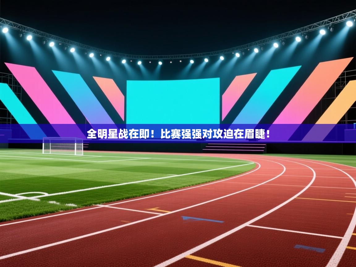 全明星战在即！比赛强强对攻迫在眉睫！  第2张