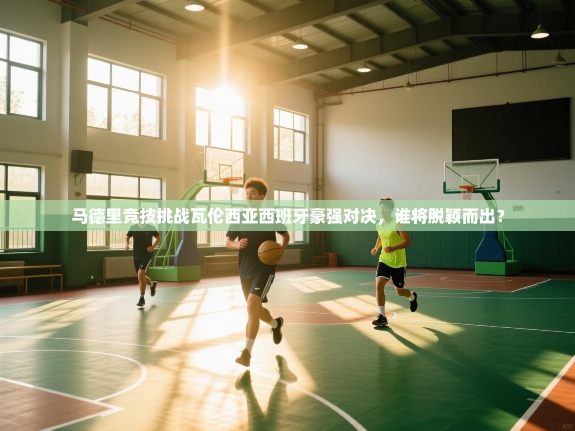 马德里竞技挑战瓦伦西亚西班牙豪强对决，谁将脱颖而出？  第2张